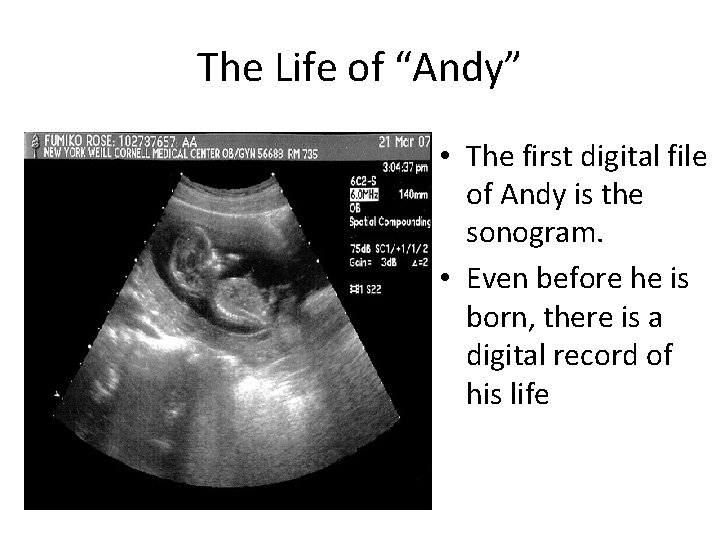 The Life of “Andy” • The first digital file of Andy is the sonogram.