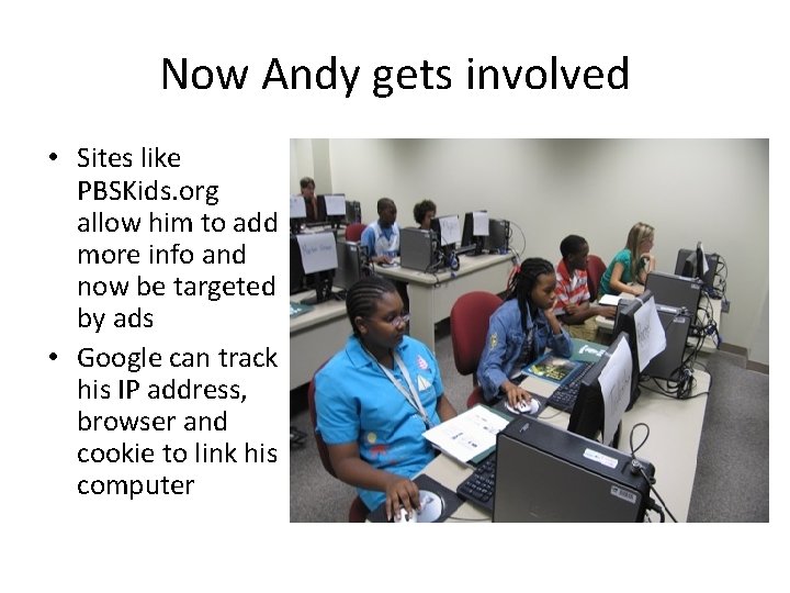 Now Andy gets involved • Sites like PBSKids. org allow him to add more
