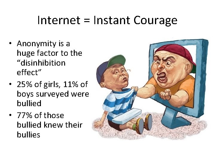 Internet = Instant Courage • Anonymity is a huge factor to the “disinhibition effect”