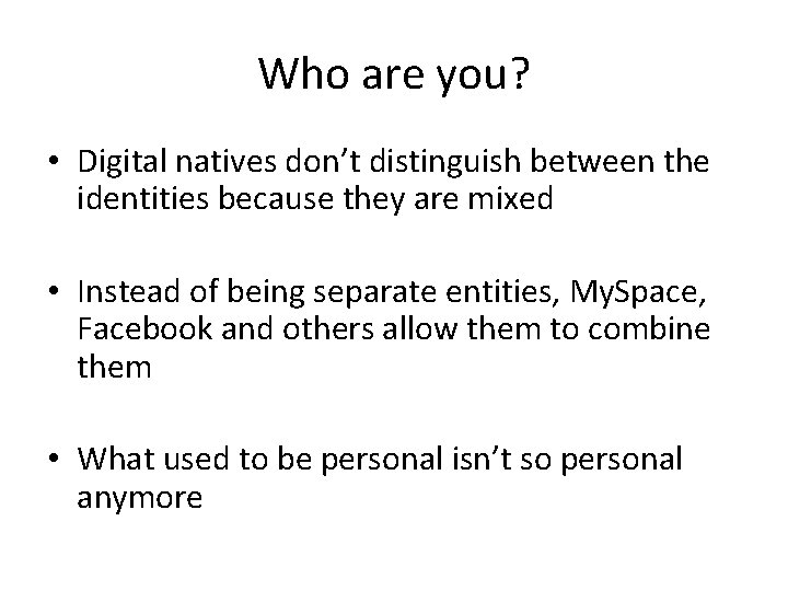 Who are you? • Digital natives don’t distinguish between the identities because they are