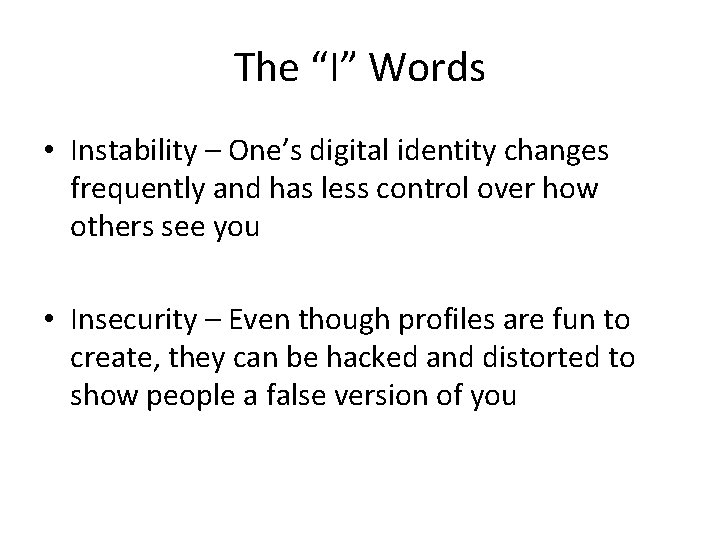 The “I” Words • Instability – One’s digital identity changes frequently and has less