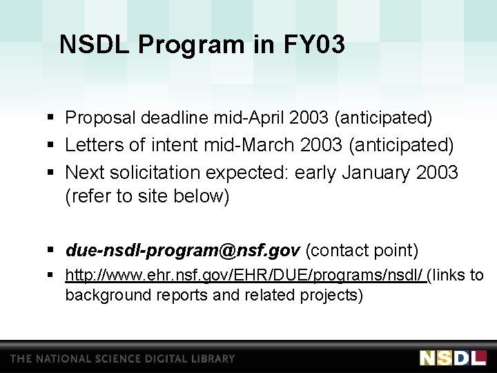 NSDL Program in FY 03 § Proposal deadline mid-April 2003 (anticipated) § Letters of