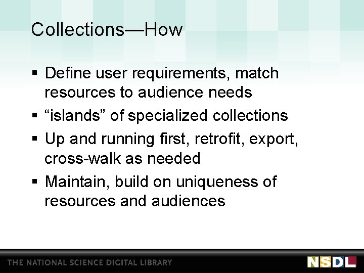 Collections—How § Define user requirements, match resources to audience needs § “islands” of specialized
