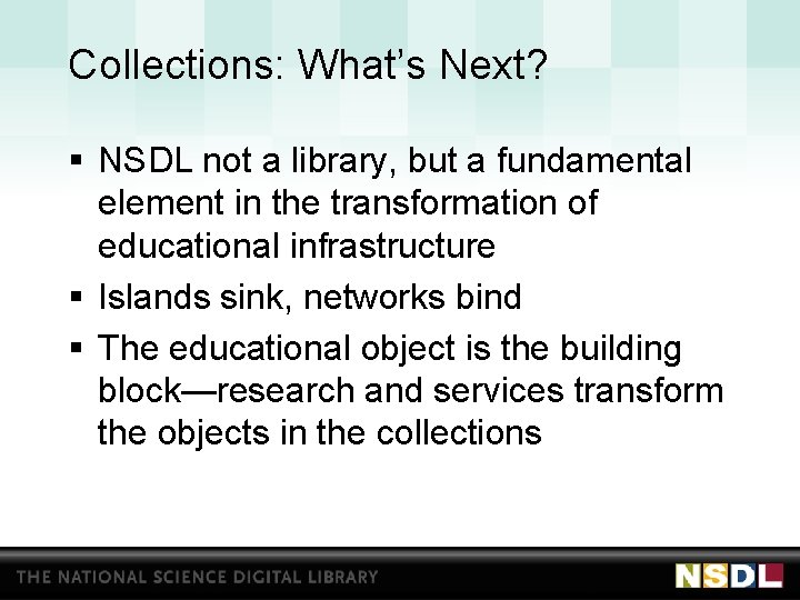 Collections: What’s Next? § NSDL not a library, but a fundamental element in the