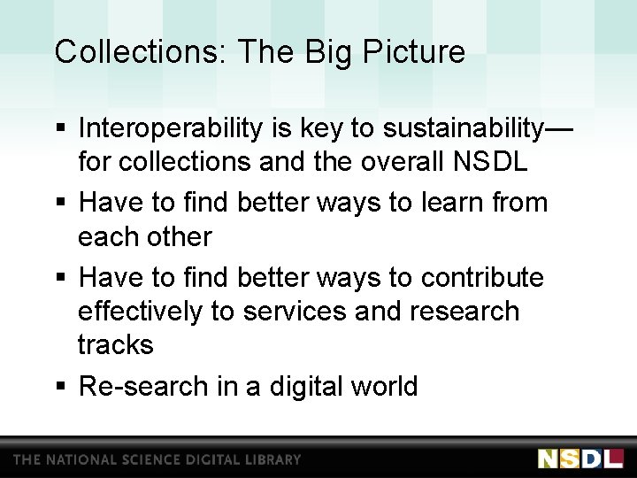 Collections: The Big Picture § Interoperability is key to sustainability— for collections and the