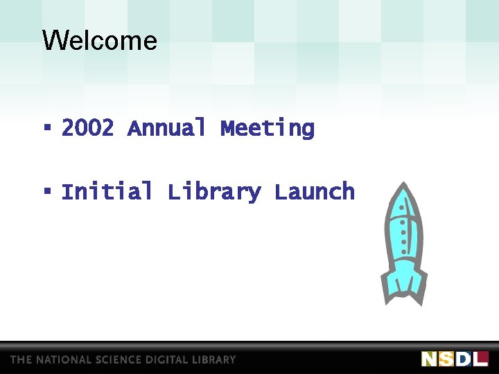 Welcome § 2002 Annual Meeting § Initial Library Launch 