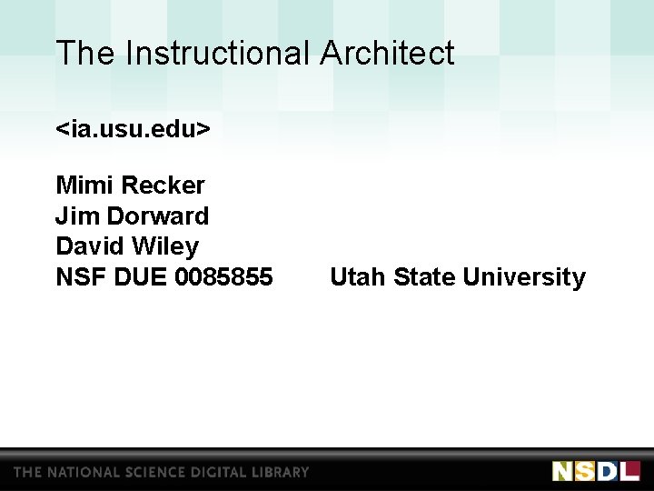 The Instructional Architect <ia. usu. edu> Mimi Recker Jim Dorward David Wiley NSF DUE