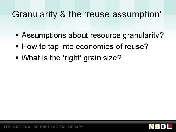 Granularity & the ‘reuse assumption’ § Assumptions about resource granularity? § How to tap