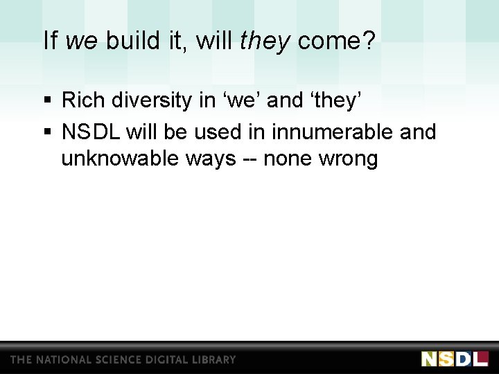 If we build it, will they come? § Rich diversity in ‘we’ and ‘they’