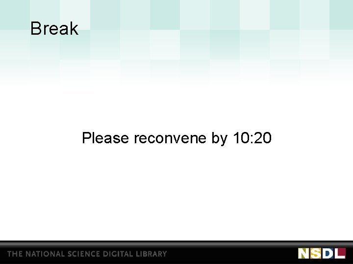 Break Please reconvene by 10: 20 