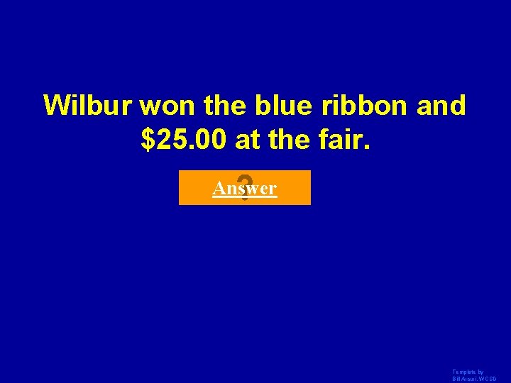 Wilbur won the blue ribbon and $25. 00 at the fair. Answer Template by