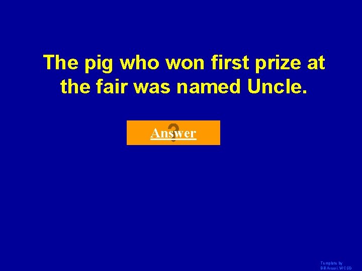 The pig who won first prize at the fair was named Uncle. Answer Template