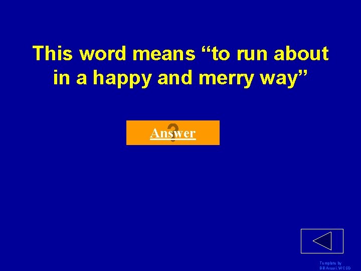 This word means “to run about in a happy and merry way” Answer Template