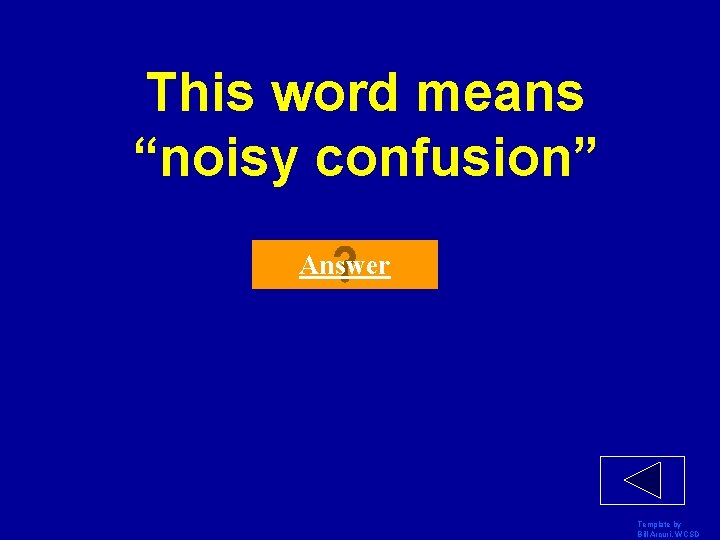 This word means “noisy confusion” Answer Template by Bill Arcuri, WCSD 