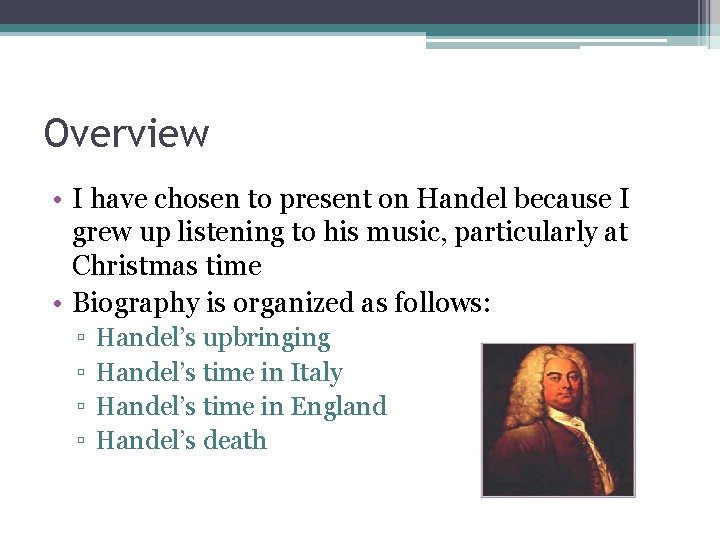 Overview • I have chosen to present on Handel because I grew up listening