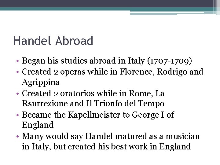 Handel Abroad • Began his studies abroad in Italy (1707 -1709) • Created 2