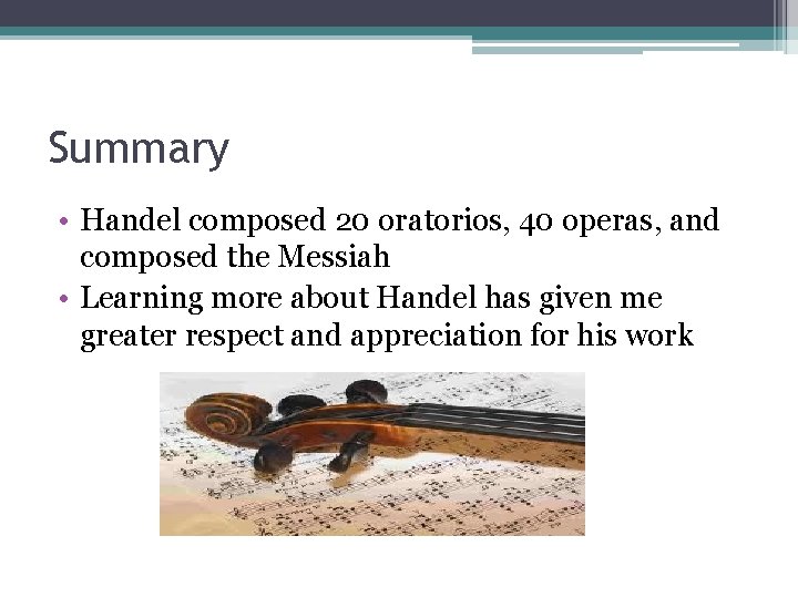 Summary • Handel composed 20 oratorios, 40 operas, and composed the Messiah • Learning