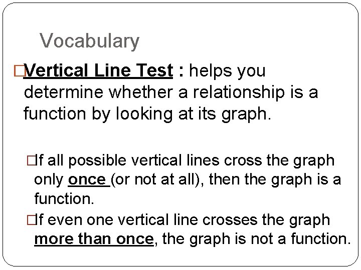 Vocabulary �Vertical Line Test : helps you determine whether a relationship is a function Vocabulary �Vertical Line Test : helps you determine whether a relationship is a function