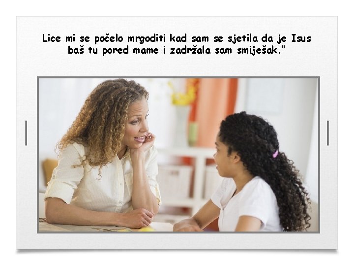 Lice mi se počelo mrgoditi kad sam se sjetila da je Isus baš tu