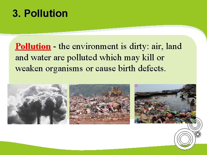 3. Pollution - the environment is dirty: air, land water are polluted which may