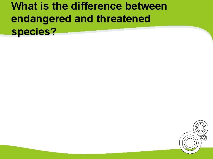 What is the difference between endangered and threatened species? 