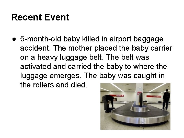 Recent Event ● 5 month old baby killed in airport baggage accident. The mother