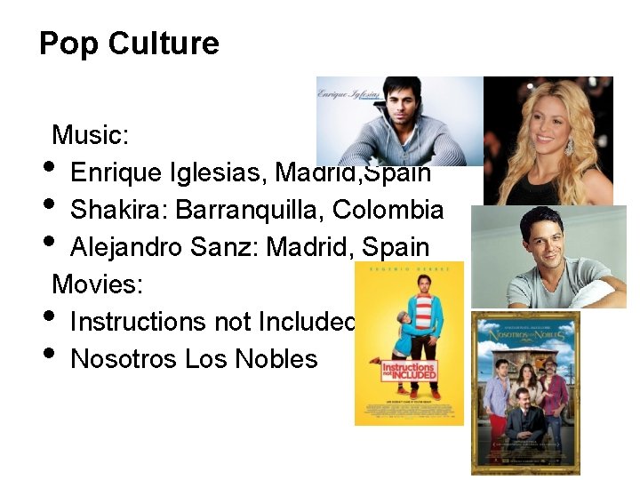 Pop Culture Music: Enrique Iglesias, Madrid, Spain Shakira: Barranquilla, Colombia Alejandro Sanz: Madrid, Spain