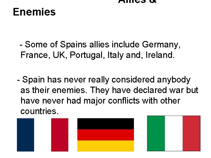 Allies & Enemies Some of Spains allies include Germany, France, UK, Portugal, Italy and,