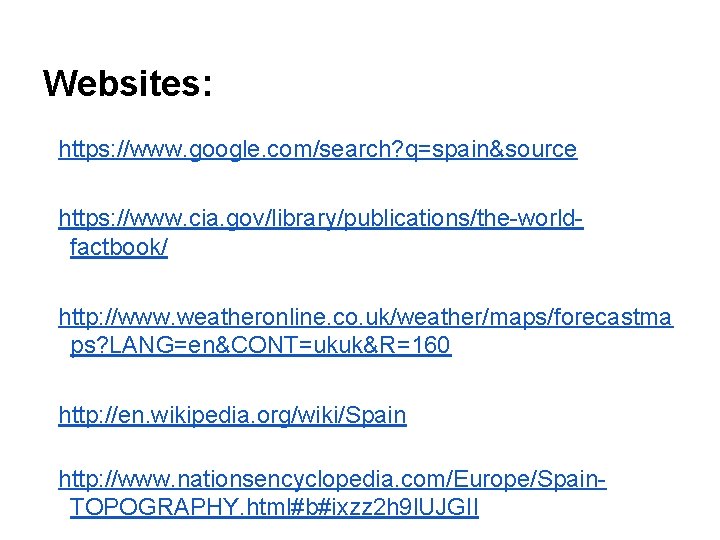 Websites: https: //www. google. com/search? q=spain&source https: //www. cia. gov/library/publications/the world factbook/ http: //www.