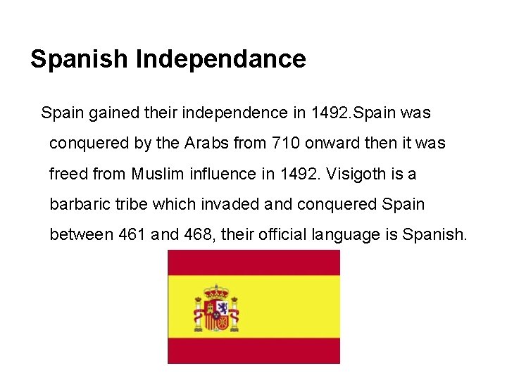 Spanish Independance Spain gained their independence in 1492. Spain was conquered by the Arabs
