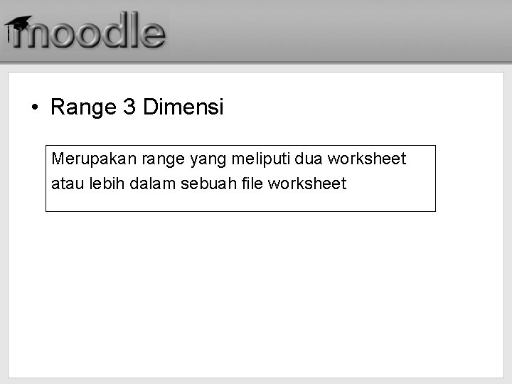  • Range 3 Dimensi Merupakan range yang meliputi dua worksheet atau lebih dalam