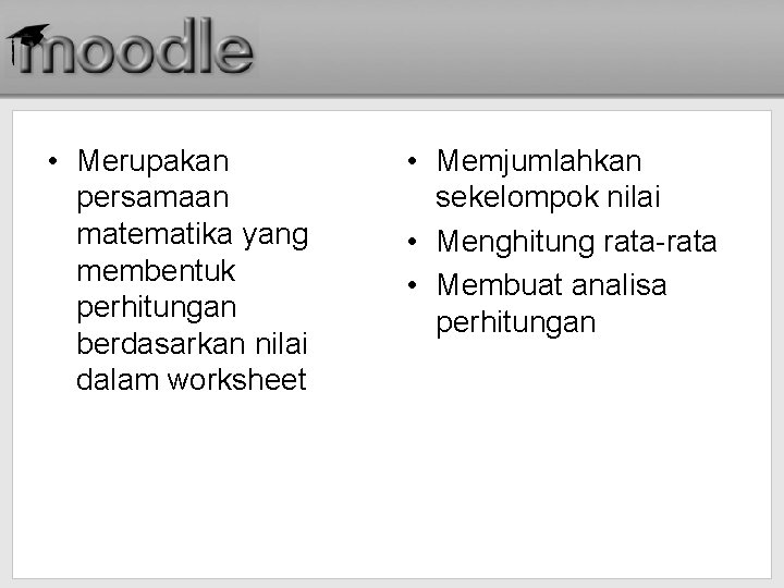  • Merupakan persamaan matematika yang membentuk perhitungan berdasarkan nilai dalam worksheet • Memjumlahkan