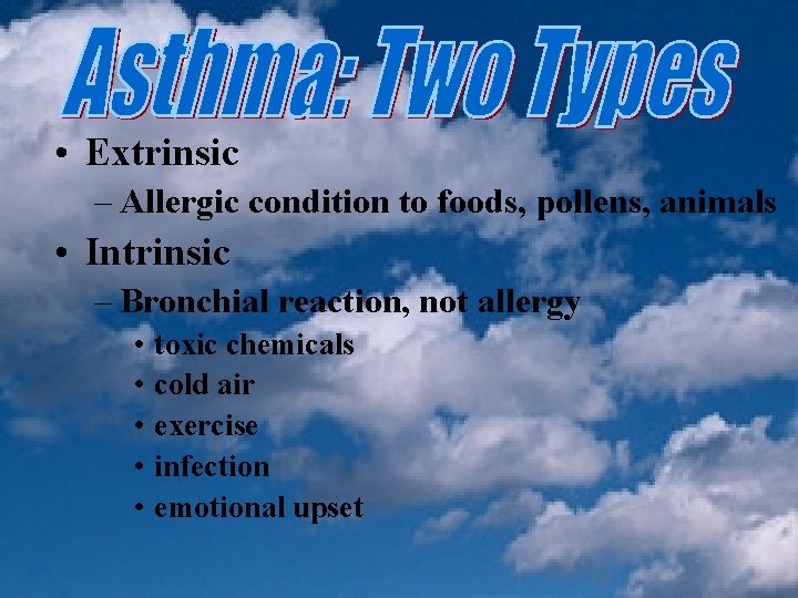  • Extrinsic – Allergic condition to foods, pollens, animals • Intrinsic – Bronchial