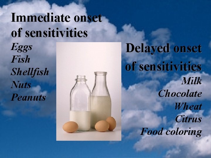 Immediate onset of sensitivities Eggs Fish Shellfish Nuts Peanuts Delayed onset of sensitivities Milk