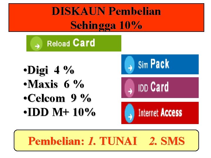 DISKAUN Pembelian Sehingga 10% • Digi 4 % • Maxis 6 % • Celcom