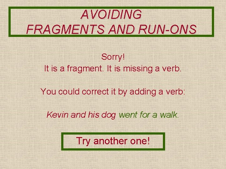 AVOIDING FRAGMENTS AND RUN-ONS Sorry! It is a fragment. It is missing a verb.