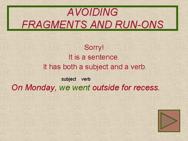 AVOIDING FRAGMENTS AND RUN-ONS Sorry! It is a sentence. It has both a subject