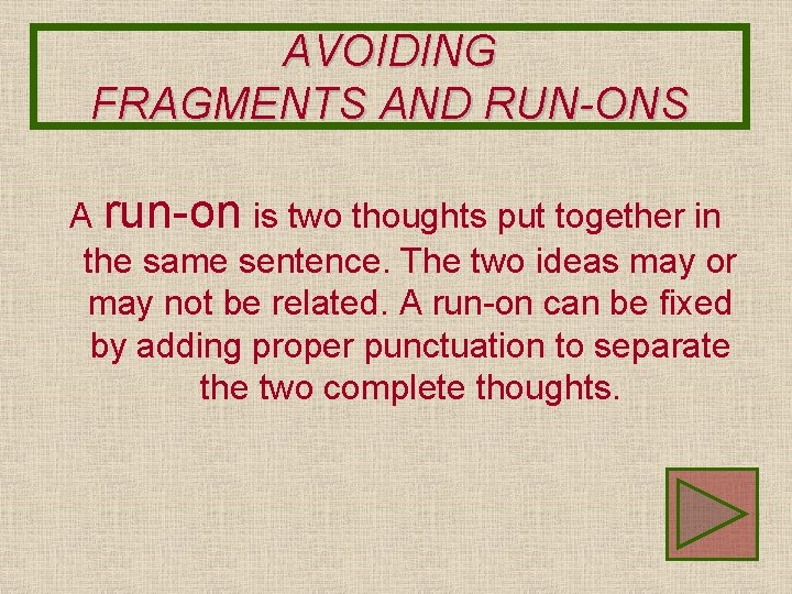 AVOIDING FRAGMENTS AND RUN-ONS A run-on is two thoughts put together in the same