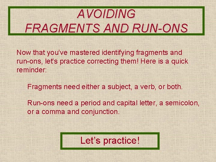 AVOIDING FRAGMENTS AND RUN-ONS Now that you’ve mastered identifying fragments and run-ons, let’s practice