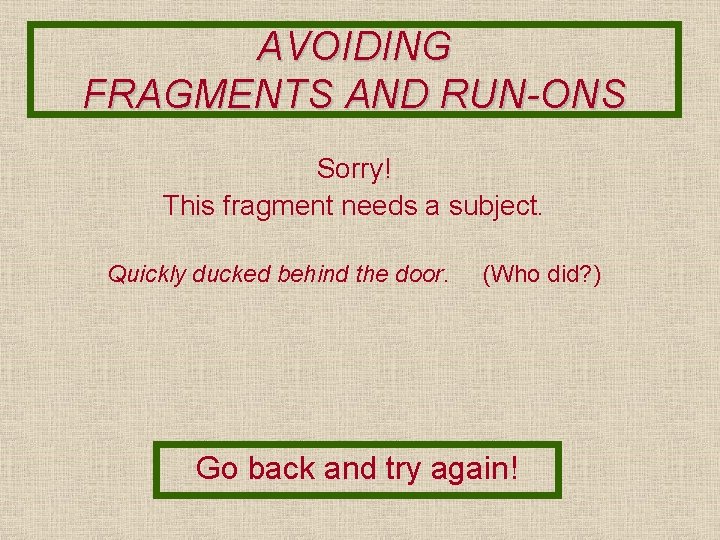 AVOIDING FRAGMENTS AND RUN-ONS Sorry! This fragment needs a subject. Quickly ducked behind the