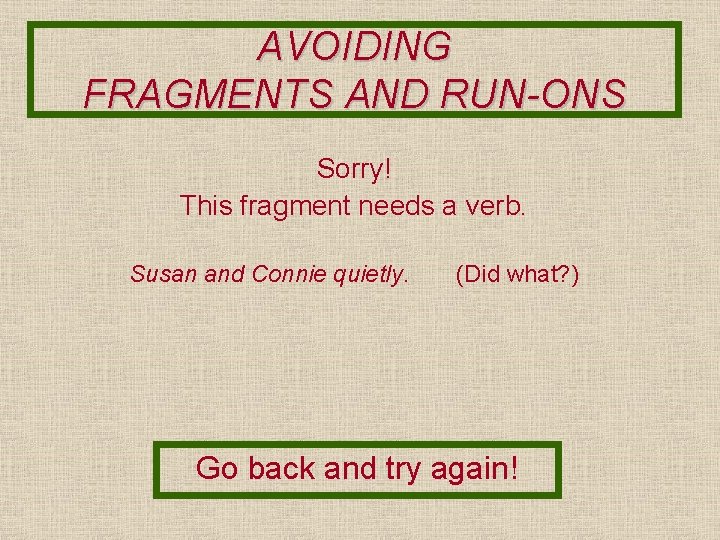 AVOIDING FRAGMENTS AND RUN-ONS Sorry! This fragment needs a verb. Susan and Connie quietly.