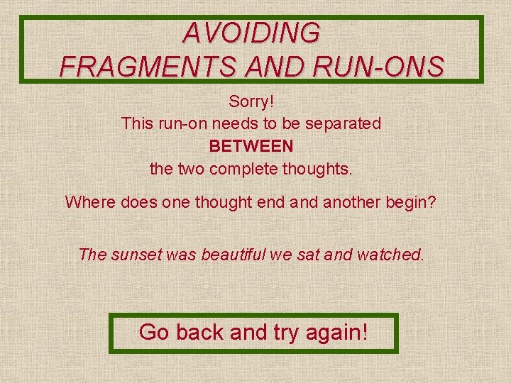 AVOIDING FRAGMENTS AND RUN-ONS Sorry! This run-on needs to be separated BETWEEN the two