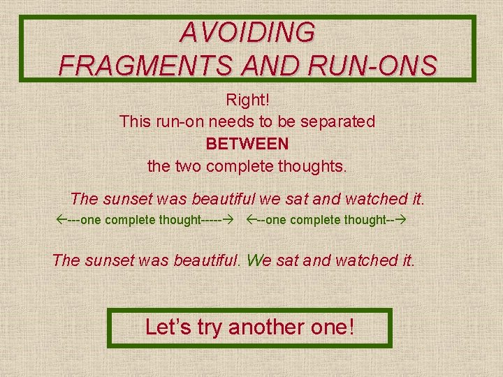 AVOIDING FRAGMENTS AND RUN-ONS Right! This run-on needs to be separated BETWEEN the two