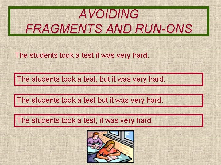 AVOIDING FRAGMENTS AND RUN-ONS The students took a test it was very hard. The