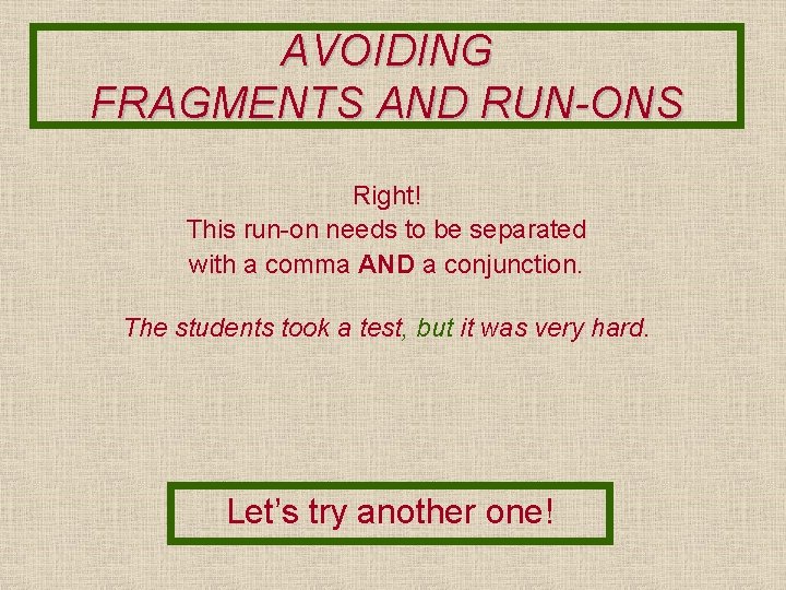 AVOIDING FRAGMENTS AND RUN-ONS Right! This run-on needs to be separated with a comma