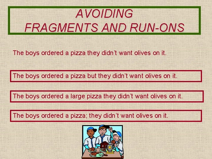 AVOIDING FRAGMENTS AND RUN-ONS The boys ordered a pizza they didn’t want olives on