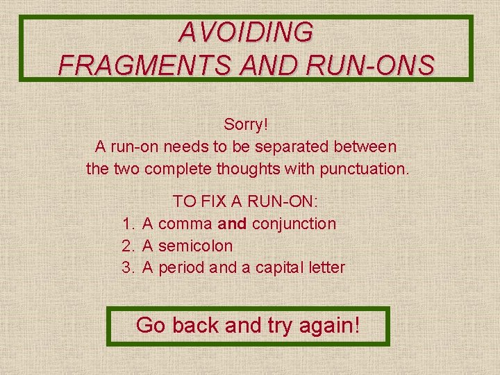 AVOIDING FRAGMENTS AND RUN-ONS Sorry! A run-on needs to be separated between the two