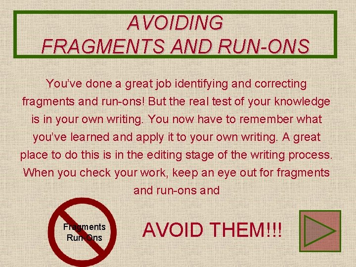 AVOIDING FRAGMENTS AND RUN-ONS You’ve done a great job identifying and correcting fragments and