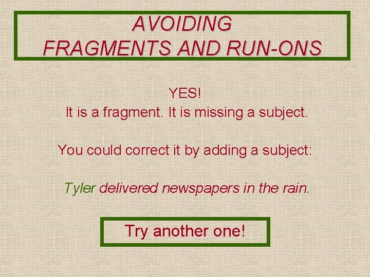AVOIDING FRAGMENTS AND RUN-ONS YES! It is a fragment. It is missing a subject.