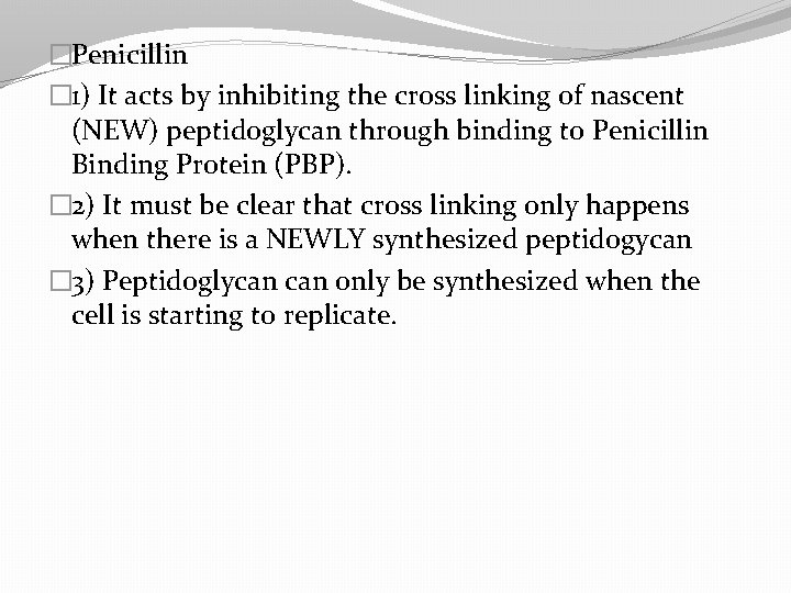 �Penicillin � 1) It acts by inhibiting the cross linking of nascent (NEW) peptidoglycan